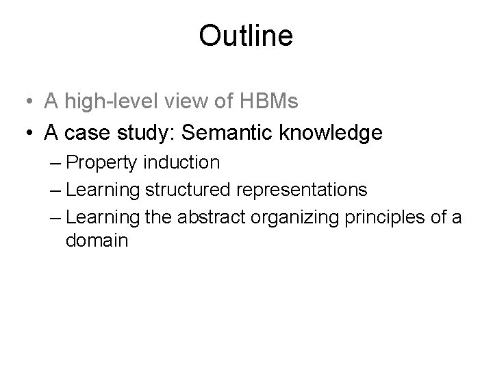 Outline • A high-level view of HBMs • A case study: Semantic knowledge –