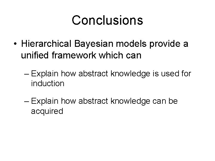 Conclusions • Hierarchical Bayesian models provide a unified framework which can – Explain how