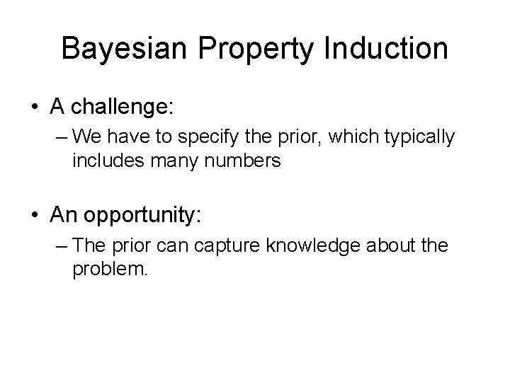 Bayesian Property Induction • A challenge: – We have to specify the prior, which