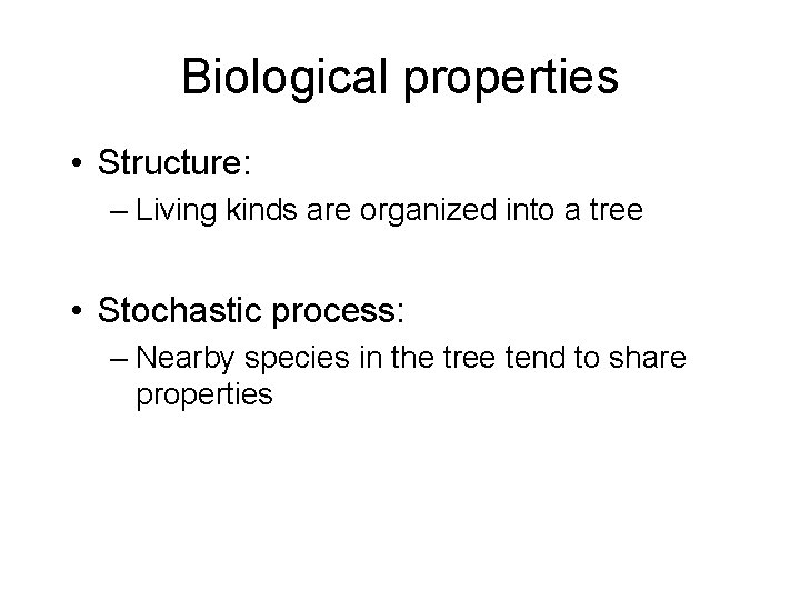 Biological properties • Structure: – Living kinds are organized into a tree • Stochastic