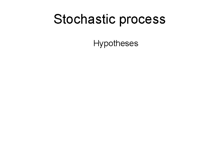 Stochastic process Hypotheses 