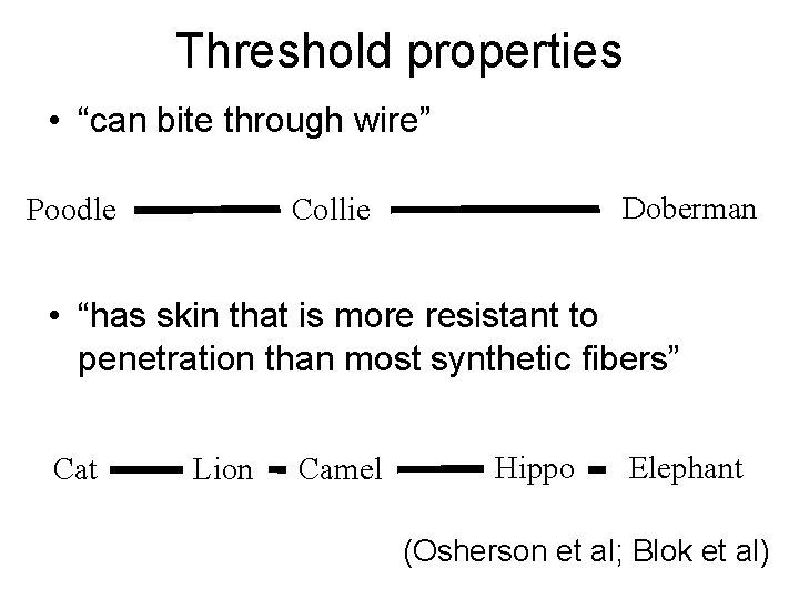 Threshold properties • “can bite through wire” Poodle Doberman Collie • “has skin that