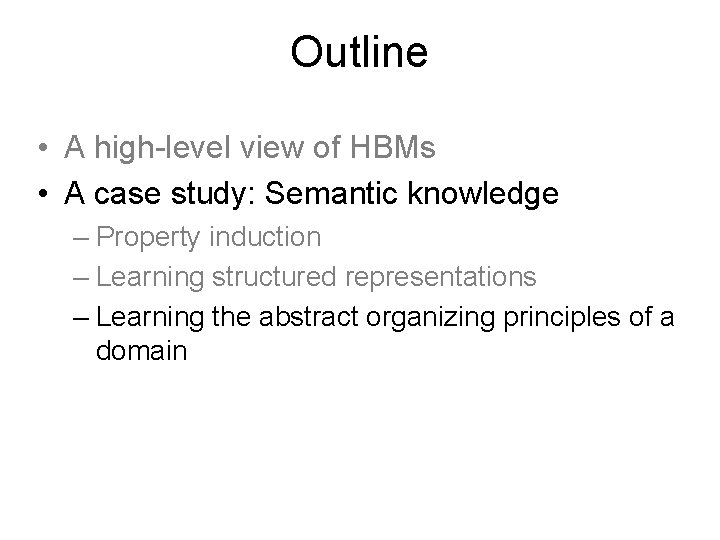 Outline • A high-level view of HBMs • A case study: Semantic knowledge –