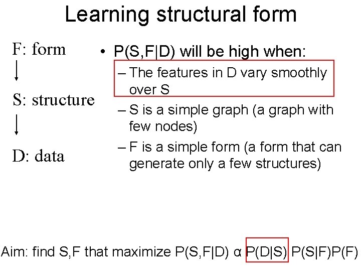 Learning structural form F: form S: structure D: data • P(S, F|D) will be