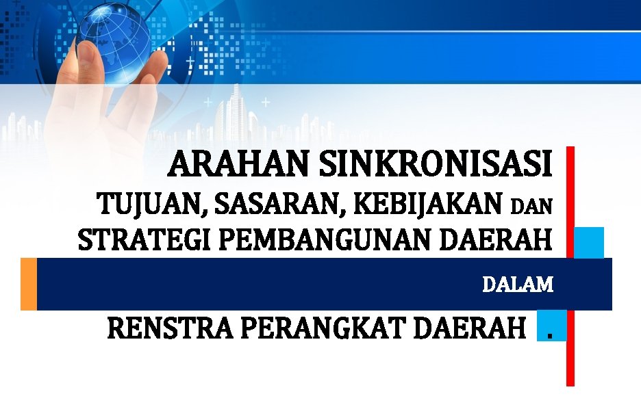 ARAHAN SINKRONISASI TUJUAN, SASARAN, KEBIJAKAN DAN STRATEGI PEMBANGUNAN DAERAH DALAM RENSTRA PERANGKAT DAERAH. 