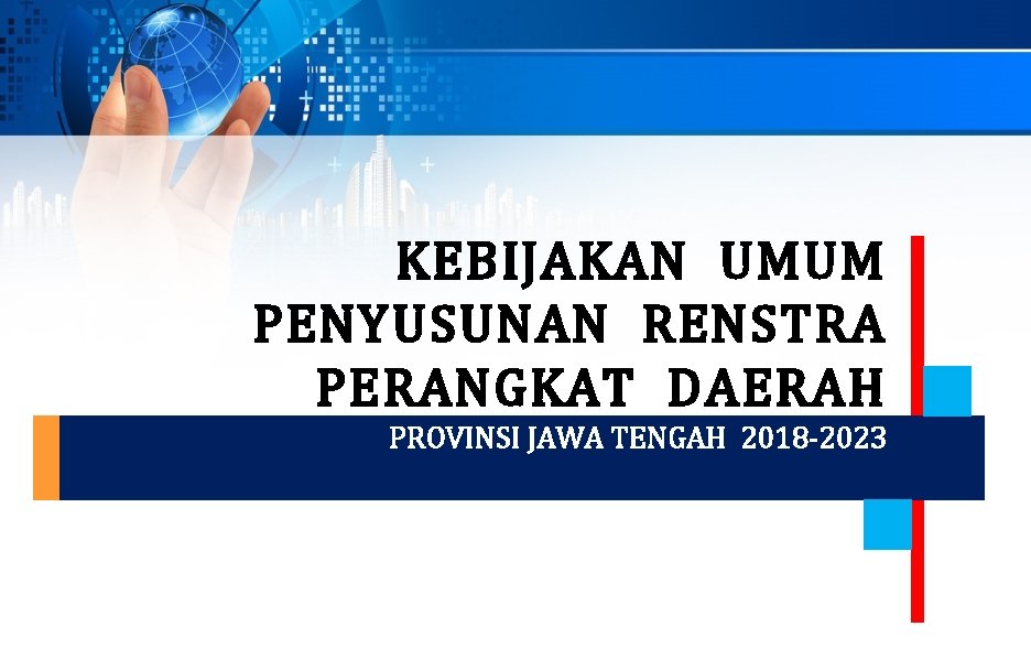 KEBIJAKAN UMUM PENYUSUNAN RENSTRA PERANGKAT DAERAH PROVINSI JAWA TENGAH 2018 -2023 