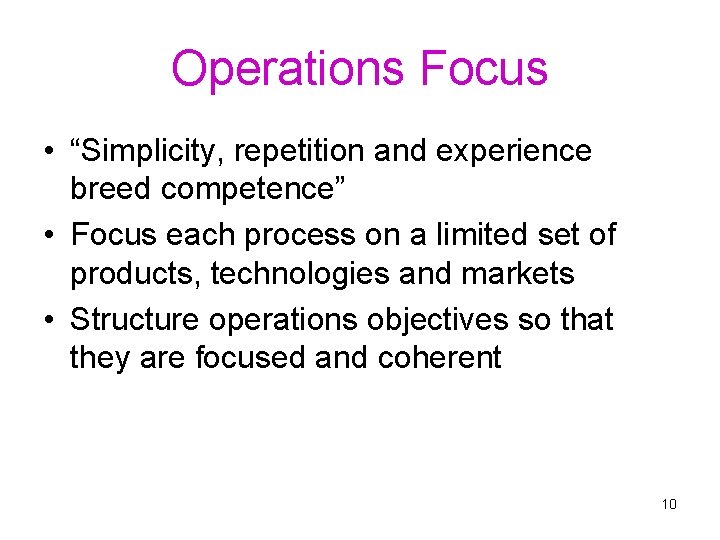 Operations Focus • “Simplicity, repetition and experience breed competence” • Focus each process on