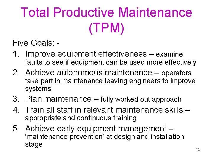 Total Productive Maintenance (TPM) Five Goals: 1. Improve equipment effectiveness – examine faults to