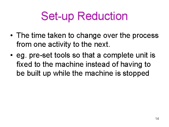 Set-up Reduction • The time taken to change over the process from one activity