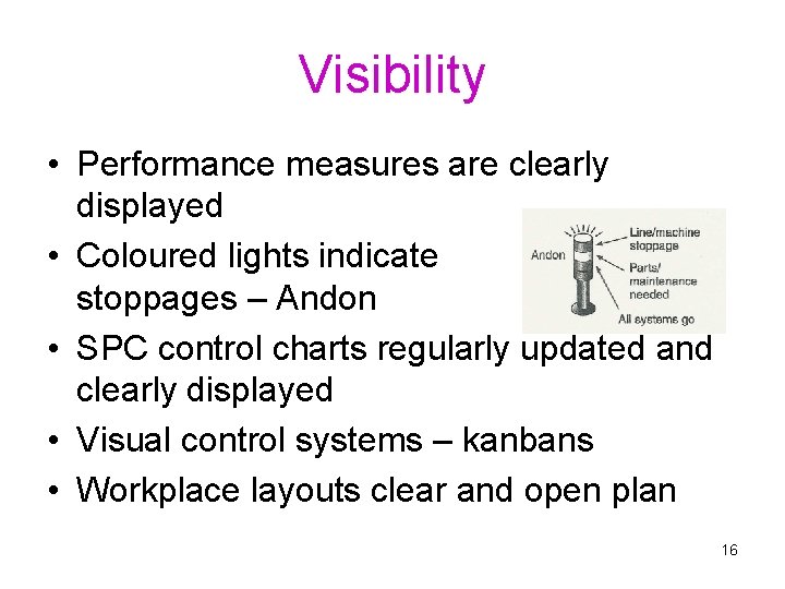Visibility • Performance measures are clearly displayed • Coloured lights indicate stoppages – Andon