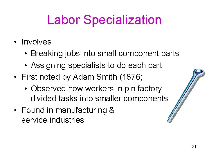 Labor Specialization • Involves • Breaking jobs into small component parts • Assigning specialists