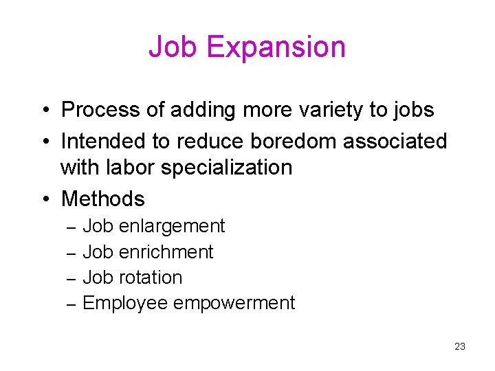 Job Expansion • Process of adding more variety to jobs • Intended to reduce