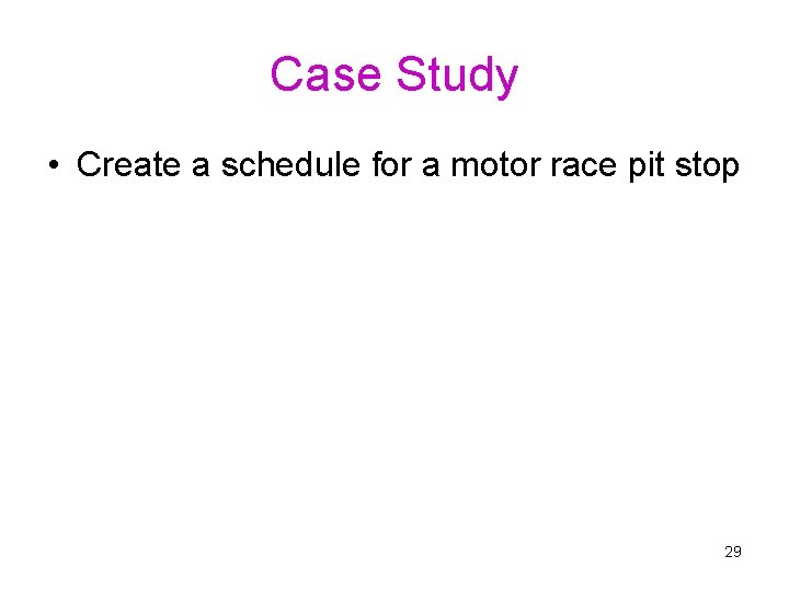 Case Study • Create a schedule for a motor race pit stop 29 