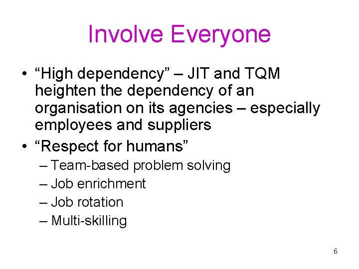 Involve Everyone • “High dependency” – JIT and TQM heighten the dependency of an