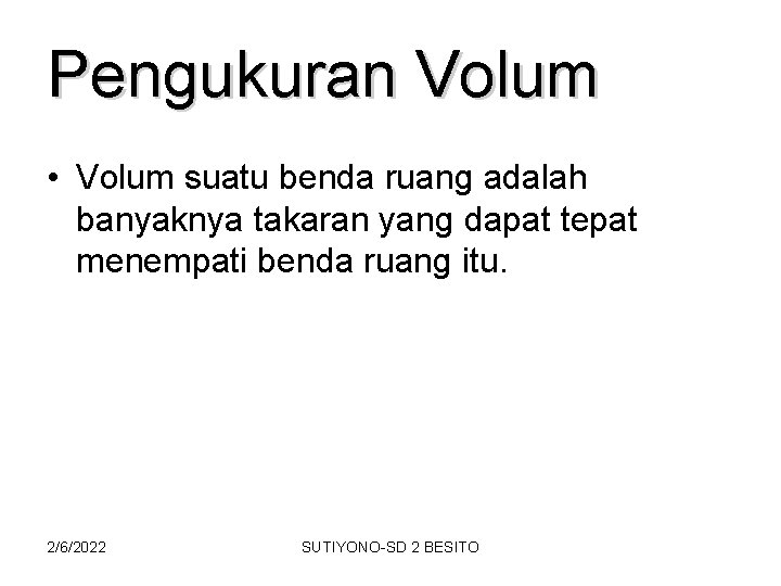 Pengukuran Volum • Volum suatu benda ruang adalah banyaknya takaran yang dapat tepat menempati