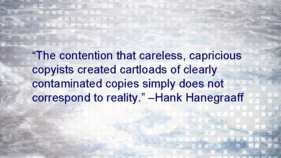 “The contention that careless, capricious copyists created cartloads of clearly contaminated copies simply does