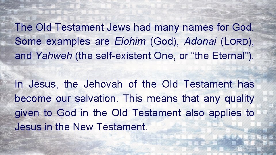 The Old Testament Jews had many names for God. Some examples are Elohim (God),