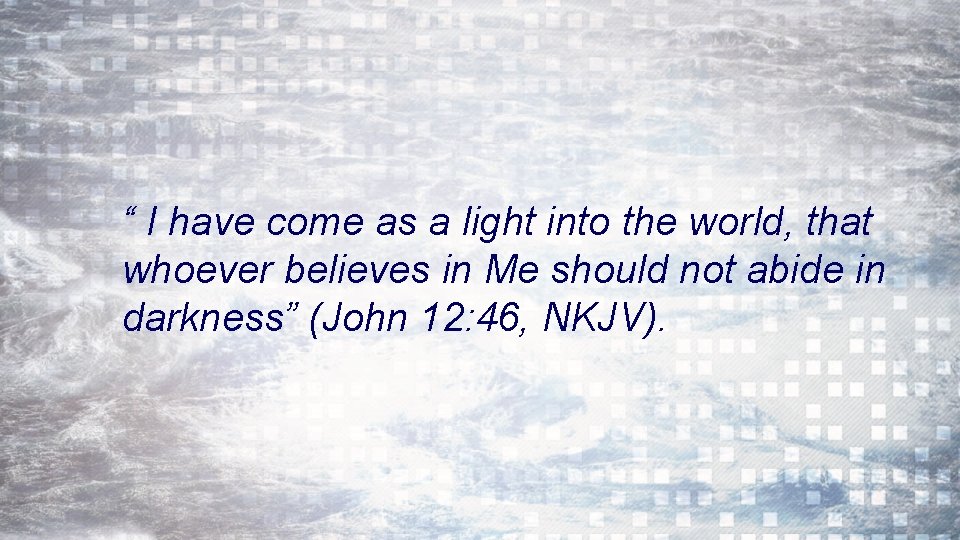 “ I have come as a light into the world, that whoever believes in