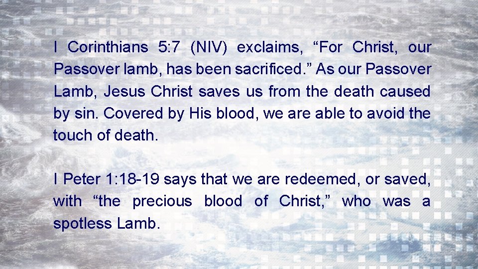 I Corinthians 5: 7 (NIV) exclaims, “For Christ, our Passover lamb, has been sacrificed.