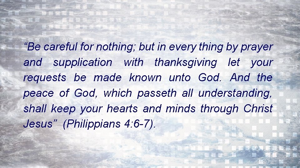 “Be careful for nothing; but in every thing by prayer and supplication with thanksgiving