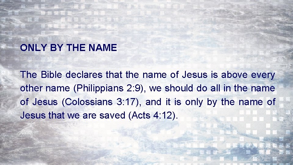 ONLY BY THE NAME The Bible declares that the name of Jesus is above
