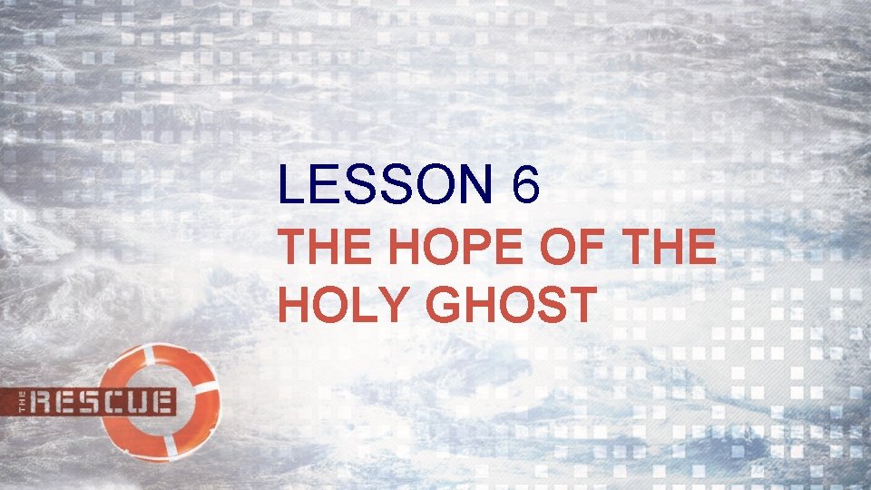 LESSON 6 THE HOPE OF THE HOLY GHOST 