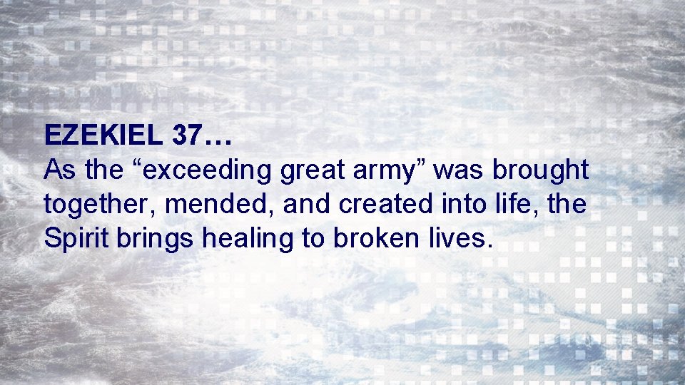 EZEKIEL 37… As the “exceeding great army” was brought together, mended, and created into