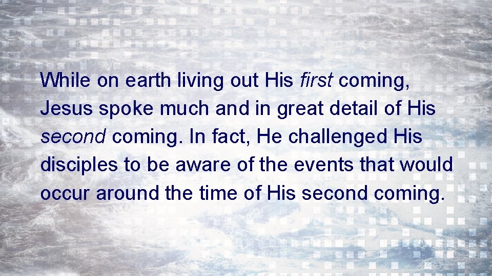 While on earth living out His first coming, Jesus spoke much and in great