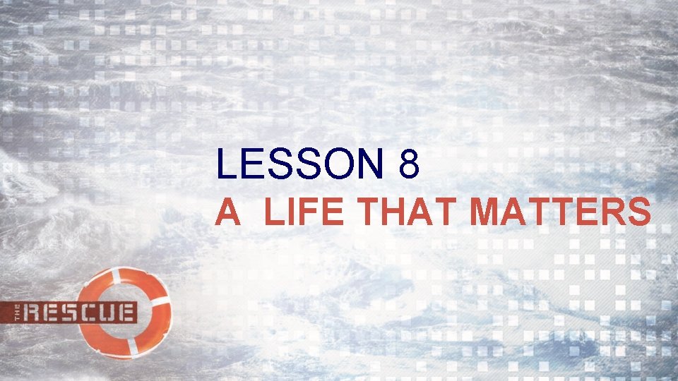 LESSON 8 A LIFE THAT MATTERS 