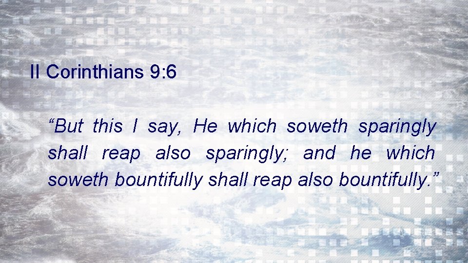 II Corinthians 9: 6 “But this I say, He which soweth sparingly shall reap
