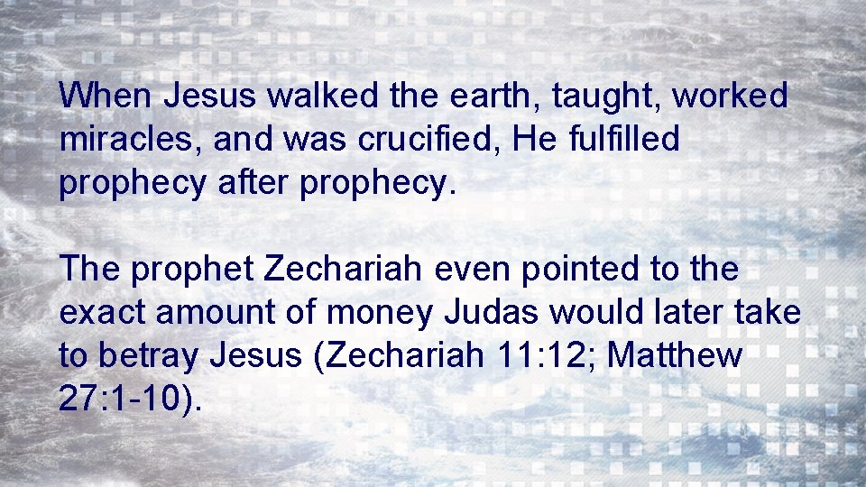 When Jesus walked the earth, taught, worked miracles, and was crucified, He fulfilled prophecy