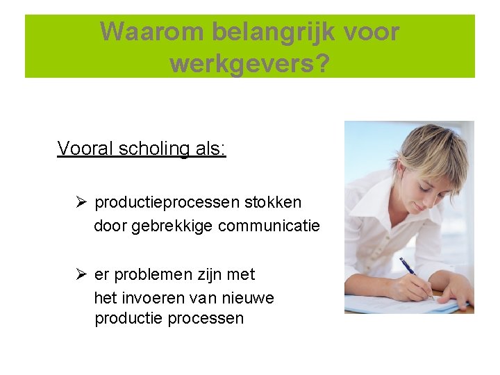 Waarom belangrijk voor werkgevers? Vooral scholing als: Ø productieprocessen stokken door gebrekkige communicatie Ø