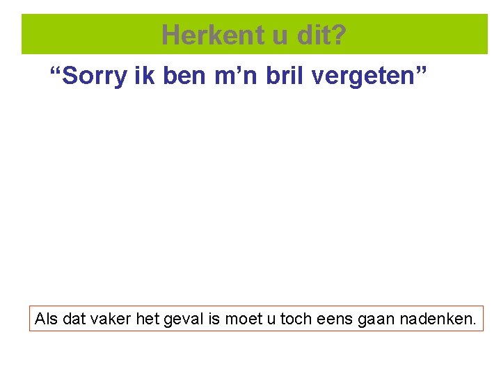 Herkent u dit? “Sorry ik ben m’n bril vergeten” Als dat vaker het geval