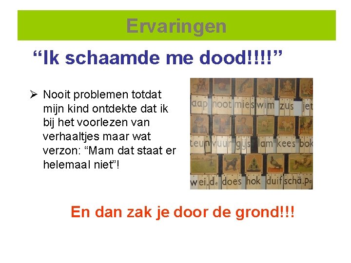 Ervaringen “Ik schaamde me dood!!!!” Ø Nooit problemen totdat mijn kind ontdekte dat ik