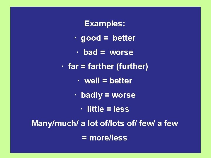 Examples: · good = better · bad = worse · far = farther (further)