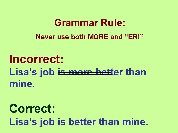 Grammar Rule: Never use both MORE and “ER!” Incorrect: Lisa’s job is more better