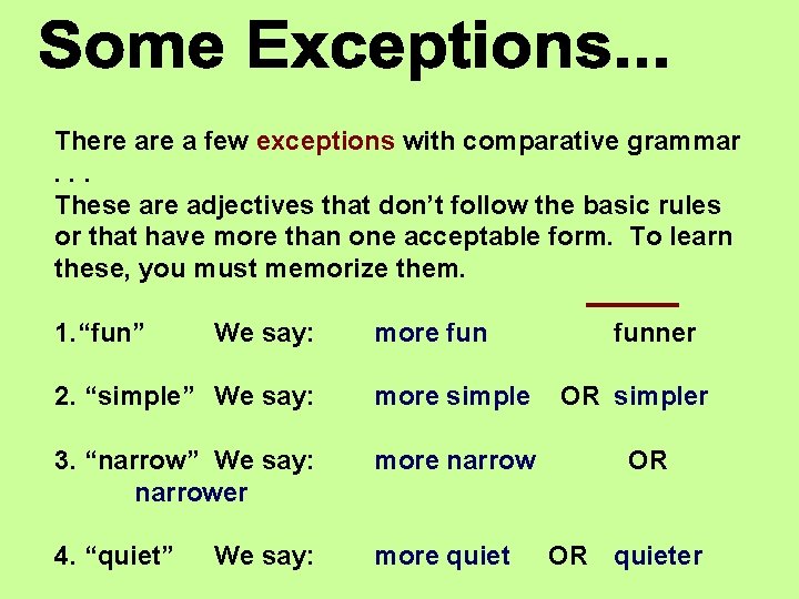 There a few exceptions with comparative grammar. . . These are adjectives that don’t