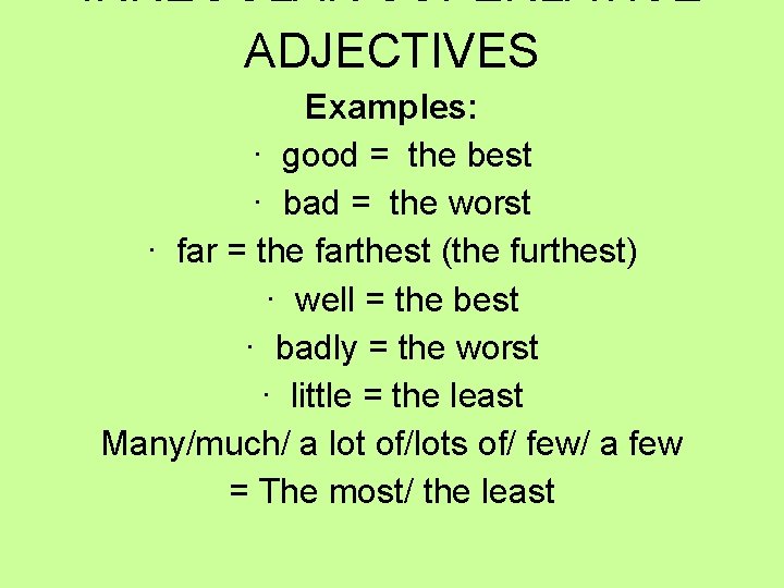 IRREGULAR SUPERLATIVE ADJECTIVES Examples: · good = the best · bad = the worst