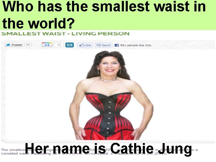 Who has the smallest waist in the world? Her name is Cathie Jung 