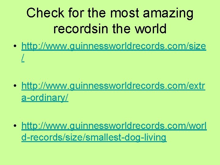 Check for the most amazing recordsin the world • http: //www. guinnessworldrecords. com/size /
