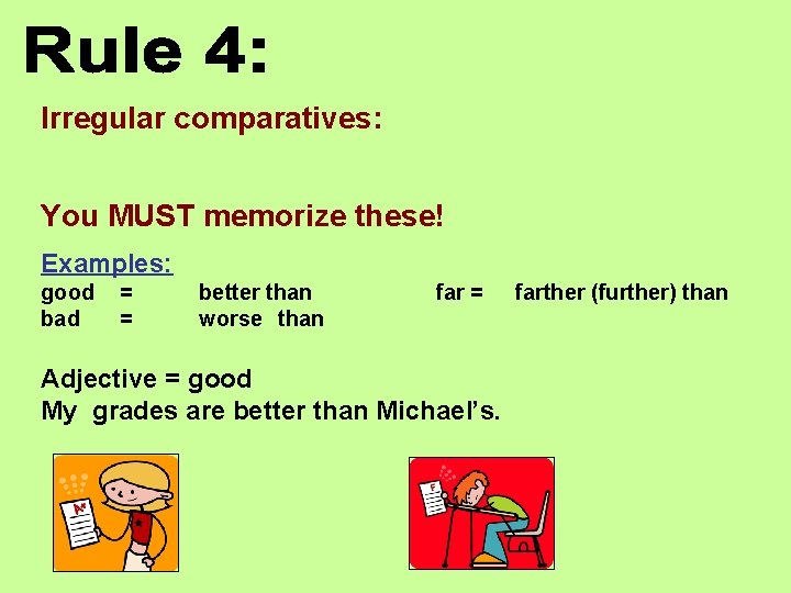 Irregular comparatives: You MUST memorize these! Examples: good bad = = better than worse