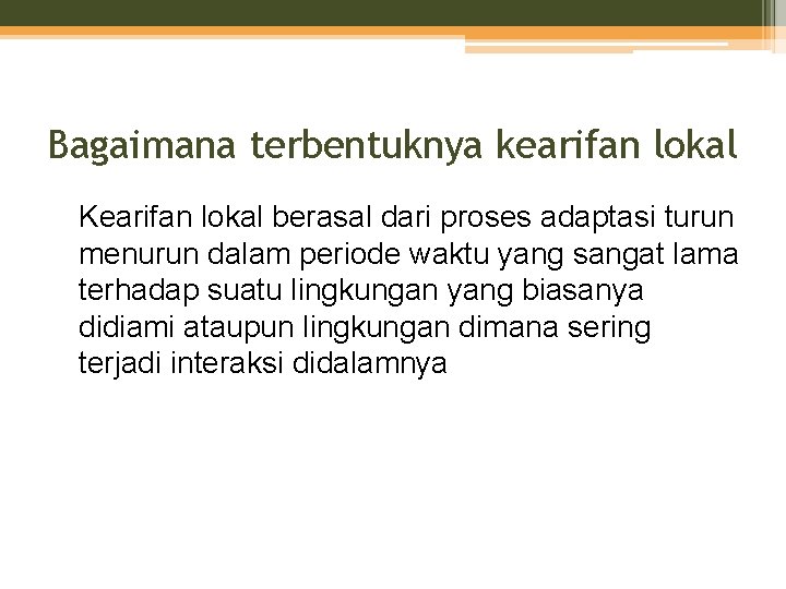 Bagaimana terbentuknya kearifan lokal Kearifan lokal berasal dari proses adaptasi turun menurun dalam periode