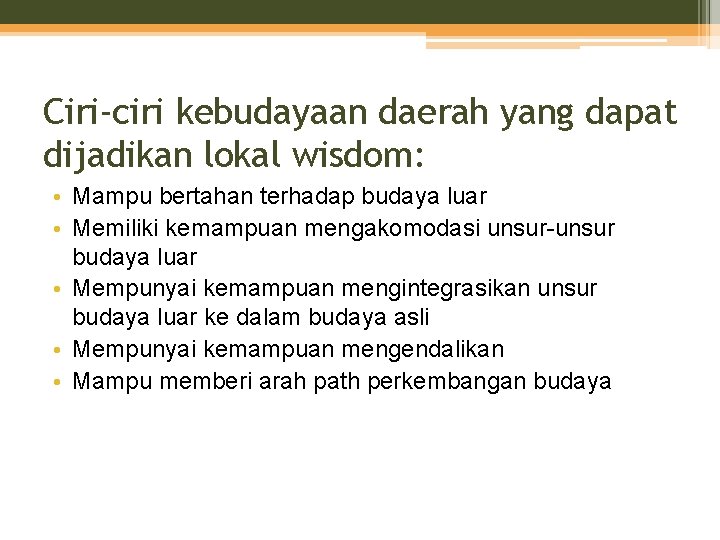 Ciri-ciri kebudayaan daerah yang dapat dijadikan lokal wisdom: • Mampu bertahan terhadap budaya luar