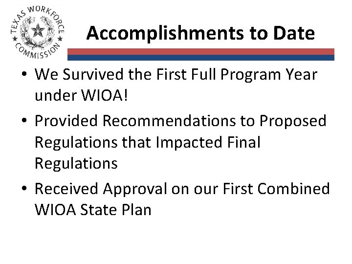 Accomplishments to Date • We Survived the First Full Program Year under WIOA! •