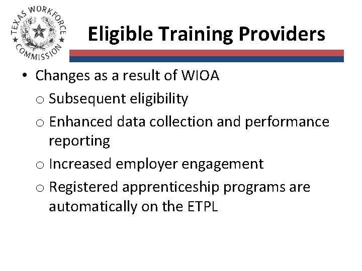 Eligible Training Providers • Changes as a result of WIOA o Subsequent eligibility o