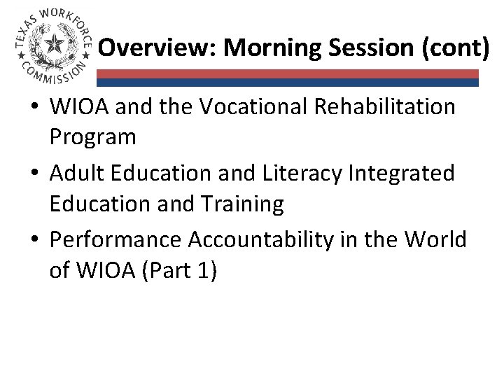 Overview: Morning Session (cont) • WIOA and the Vocational Rehabilitation Program • Adult Education