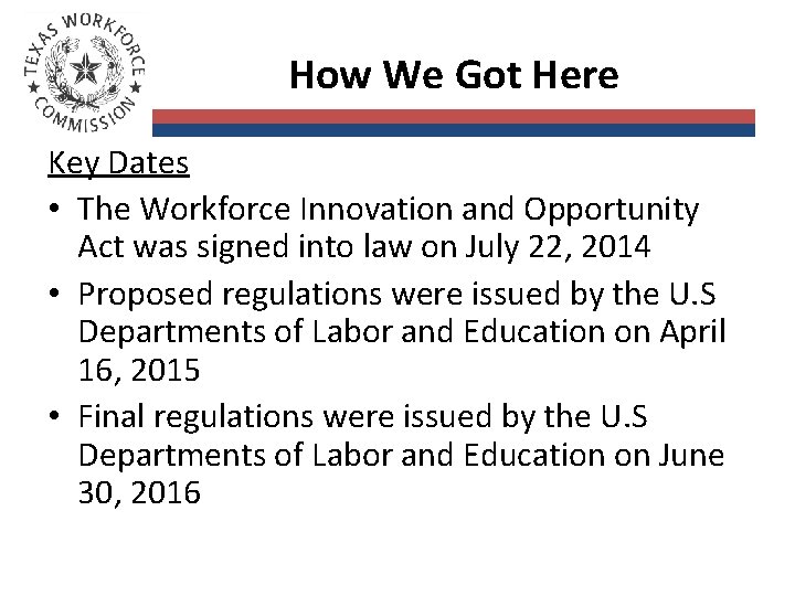 How We Got Here Key Dates • The Workforce Innovation and Opportunity Act was