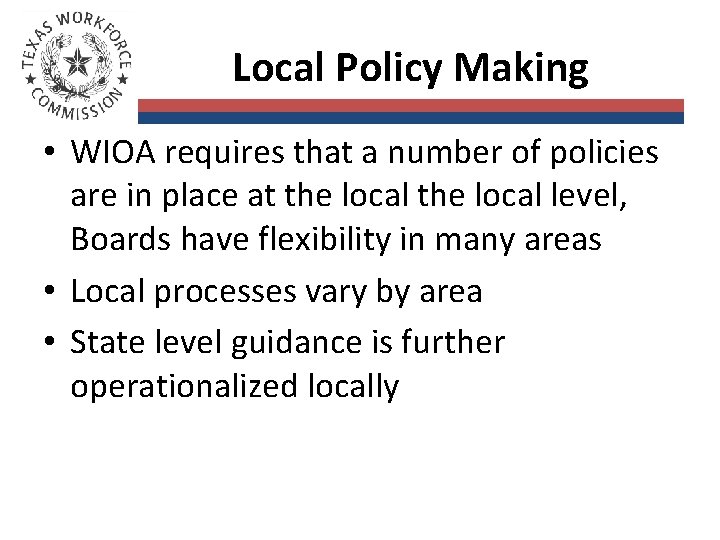 Local Policy Making • WIOA requires that a number of policies are in place