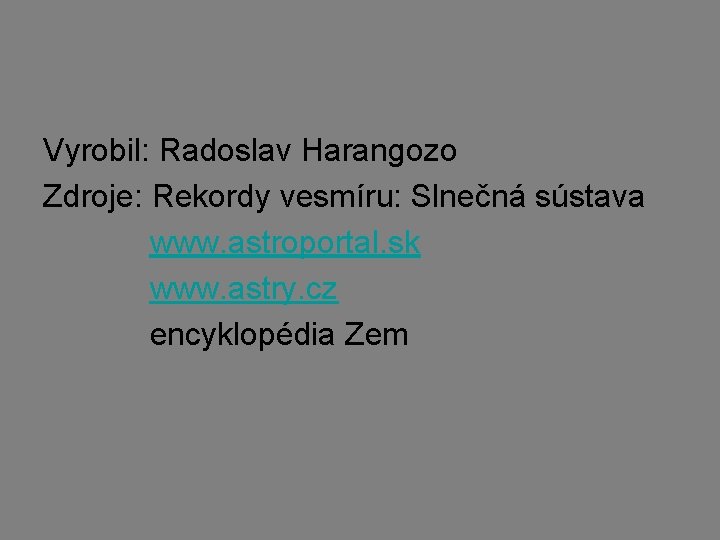 Vyrobil: Radoslav Harangozo Zdroje: Rekordy vesmíru: Slnečná sústava www. astroportal. sk www. astry. cz