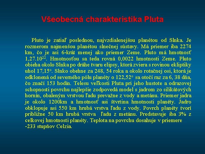 Všeobecná charakteristika Pluto je zatiaľ poslednou, najvzdialenejšou planétou od Slnka. Je rozmerom najmenšou planétou